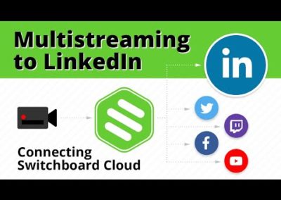 Multistreaming to LinkedIn Live – Connecting Switchboard Cloud